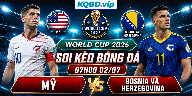 Soi Kèo Mỹ Vs Bosnia và Herzegovina 07h00 02_07 - World Cup 2026